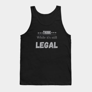 Think while its still legal Think while its still legal Tank Top